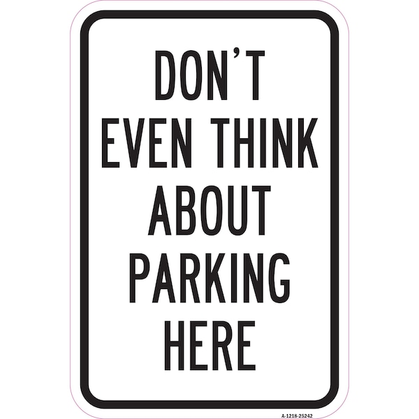 Signmission Dont Even Think About Parking Here, Heavy-Gauge Aluminum, 12" x 18", A-1218-25242 A-1218-25242 - main